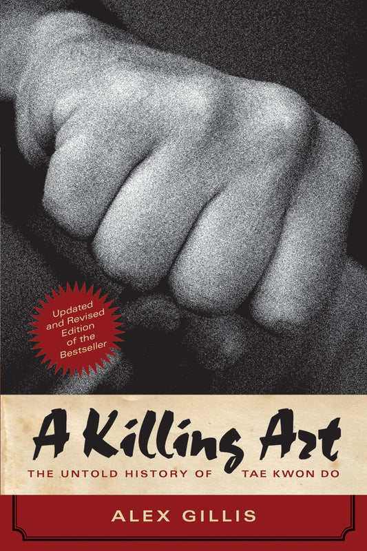 Killing Art, A : The Untold History of Tae Kwon Do, Updated and Revised